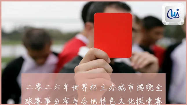 二零二六年世界杯主办城市揭晓全球赛事分布与各地特色文化探索赛事前瞻