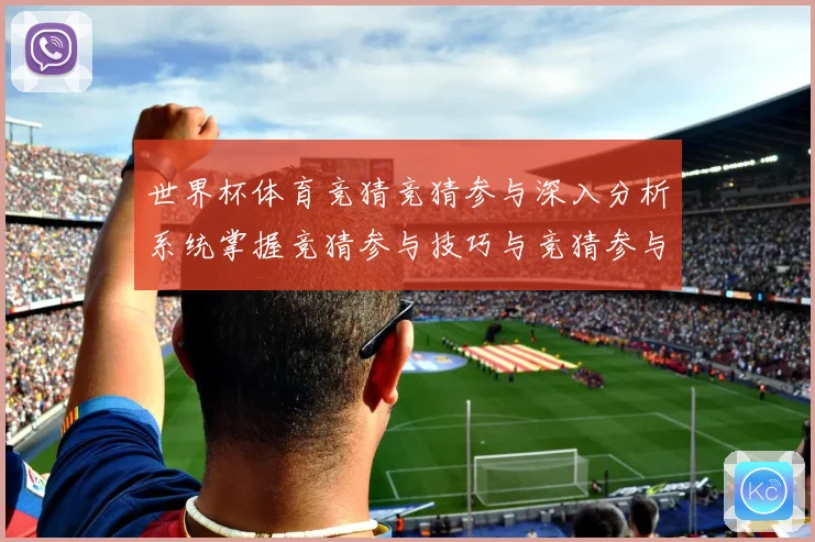世界杯体育竞猜竞猜参与深入分析系统掌握竞猜参与技巧与竞猜参与数据研判